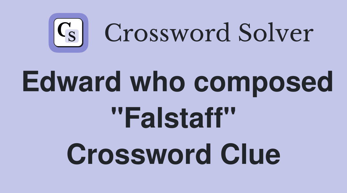 Edward who composed "Falstaff" Crossword Clue