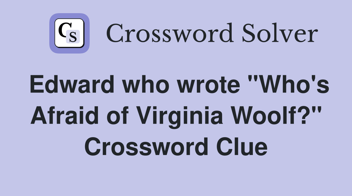 Edward who wrote "Who's Afraid of Virginia Woolf?" Crossword Clue