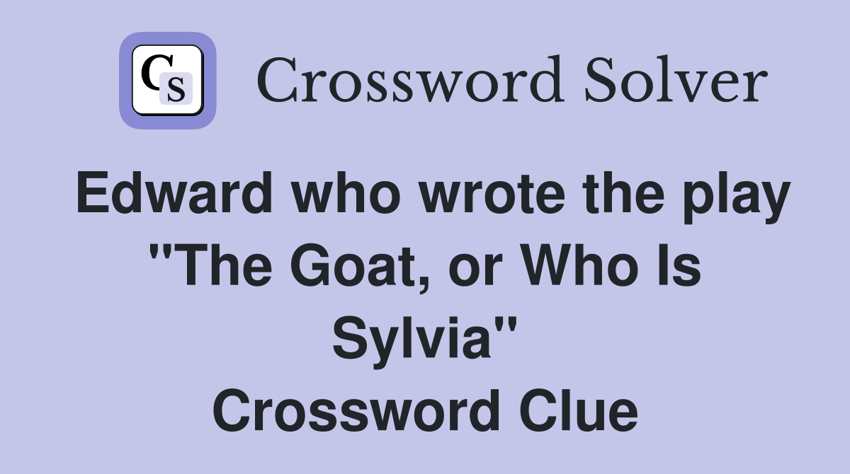 Edward who wrote the play "The Goat, or Who Is Sylvia" Crossword Clue