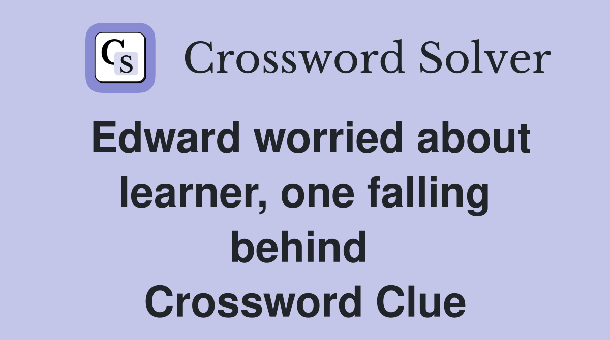 Edward worried about learner, one falling behind  Crossword Clue