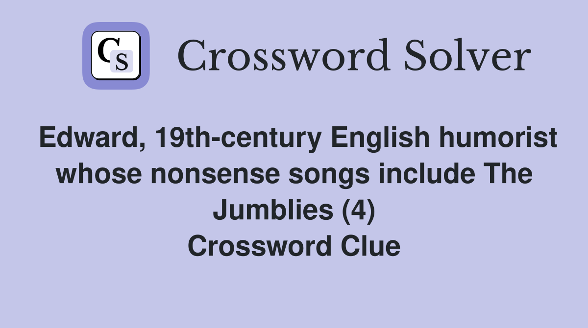 Edward, 19th-century English humorist whose nonsense songs include The Jumblies (4) Crossword Clue