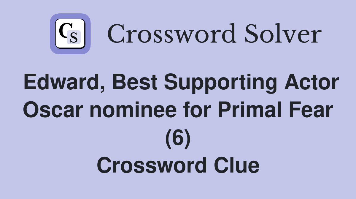 Edward, Best Supporting Actor Oscar nominee for Primal Fear (6) Crossword Clue