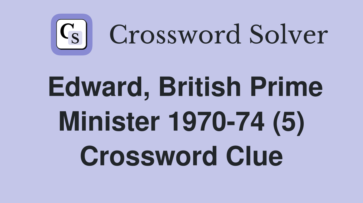 Edward, British Prime Minister 1970-74 (5) Crossword Clue