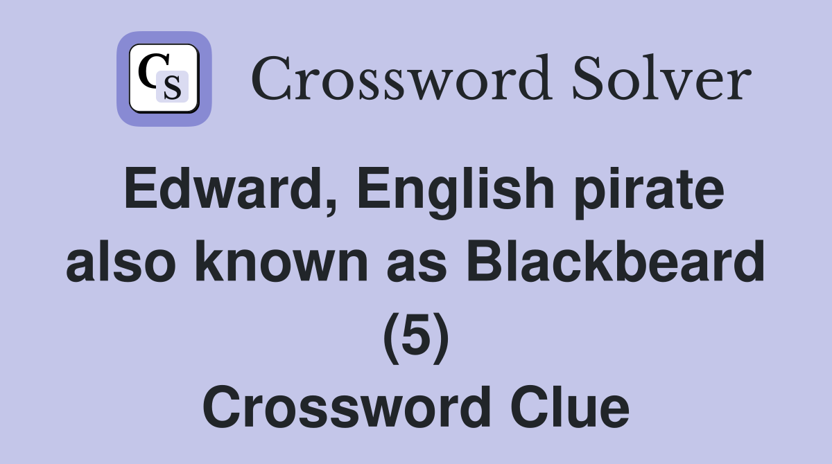 Edward, English pirate also known as Blackbeard (5) Crossword Clue