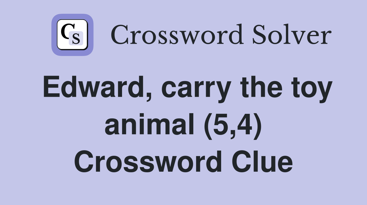 Edward, carry the toy animal (5,4) Crossword Clue