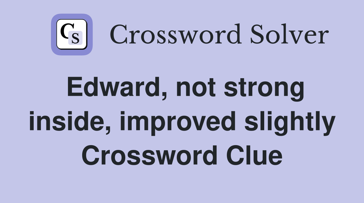 Edward, not strong inside, improved slightly Crossword Clue