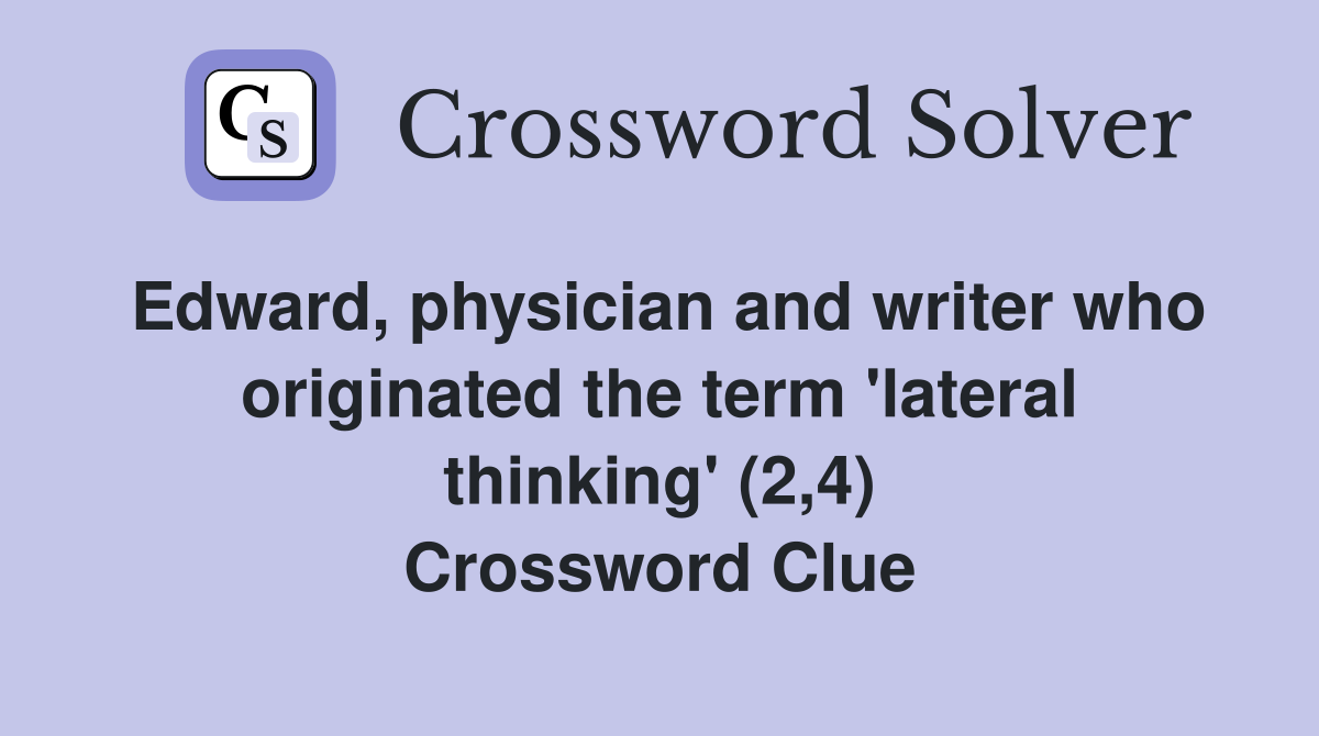 Edward, physician and writer who originated the term 'lateral thinking' (2,4) Crossword Clue