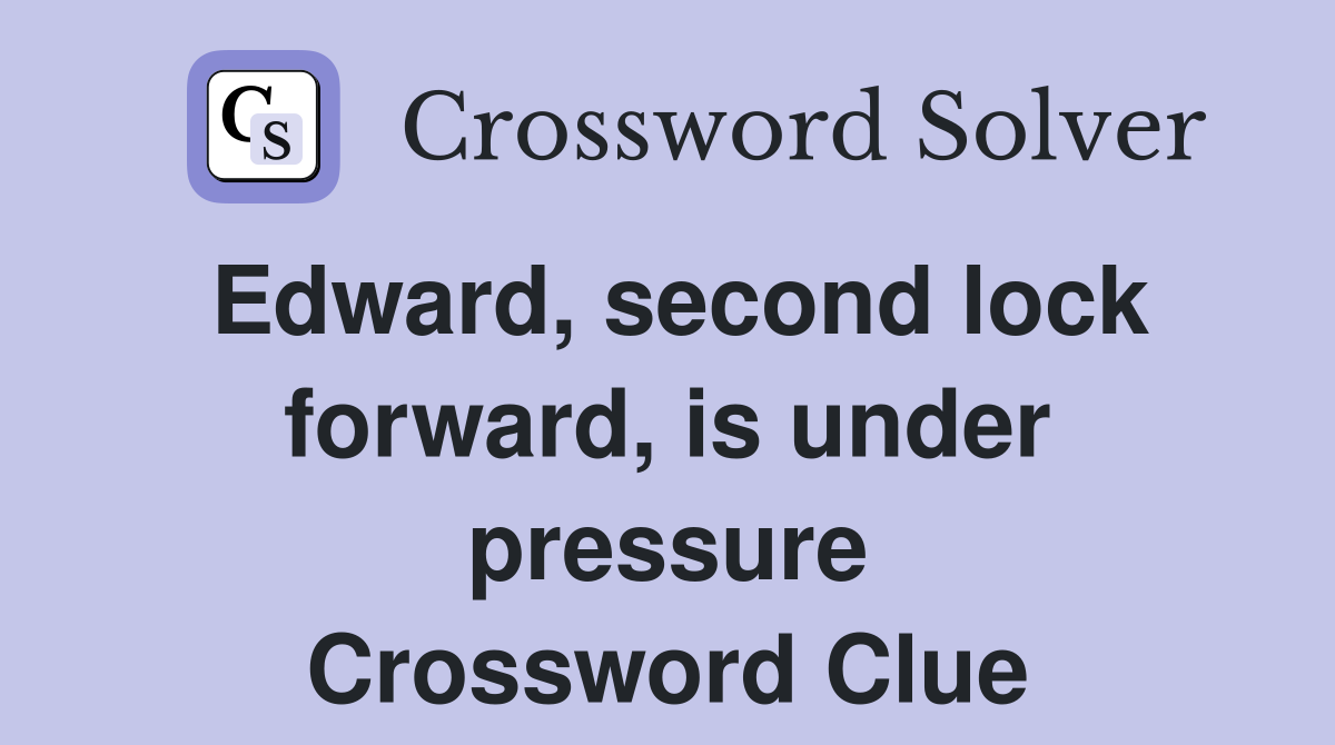 Edward, second lock forward, is under pressure Crossword Clue