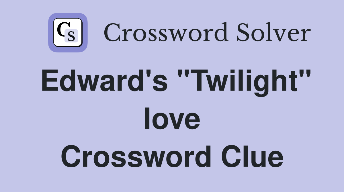 Edward's "Twilight" love Crossword Clue