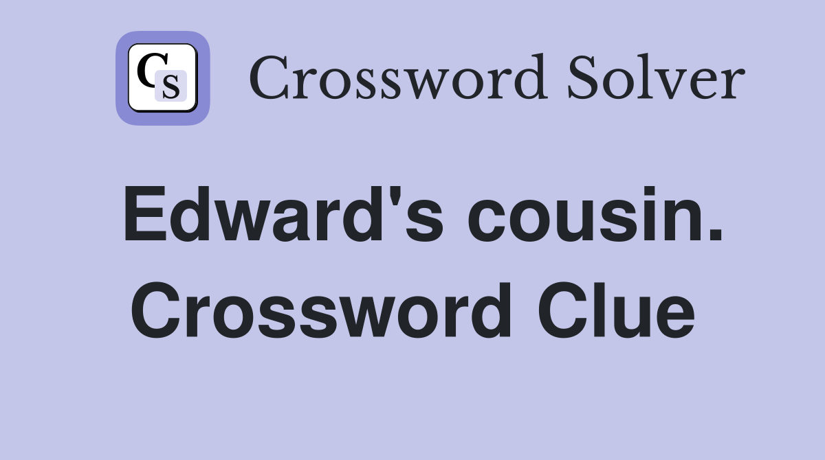 Edward's cousin. Crossword Clue