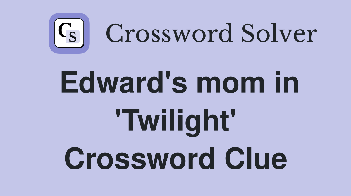 Edward's mom in 'Twilight' Crossword Clue