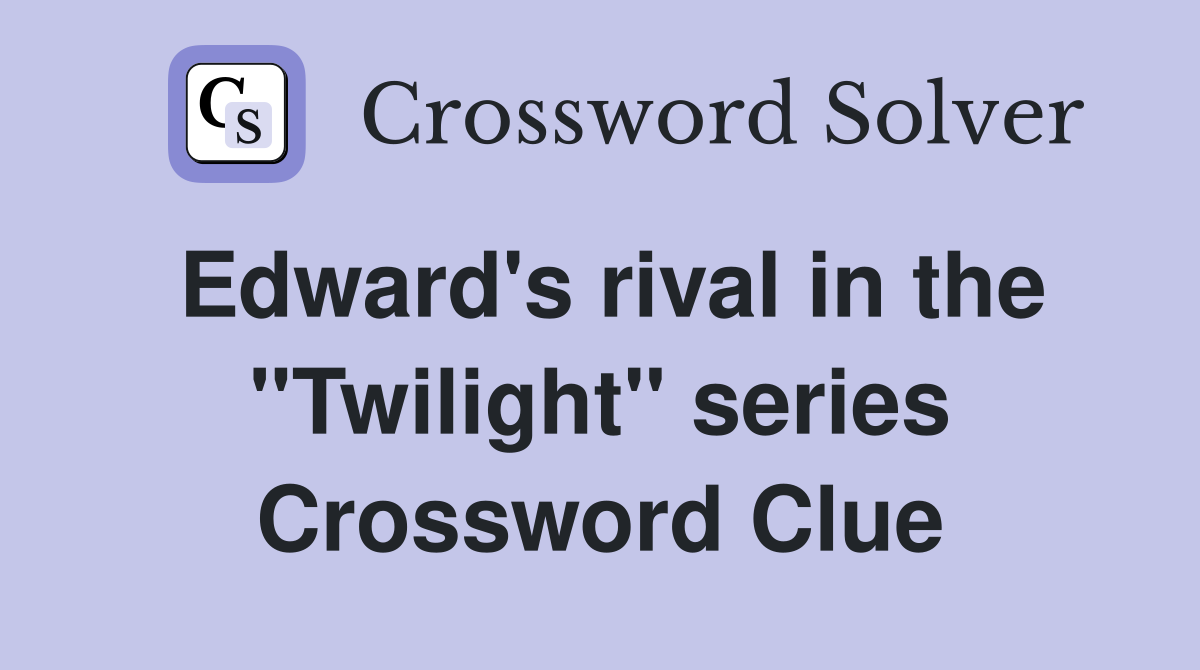 Edward's rival in the "Twilight" series Crossword Clue
