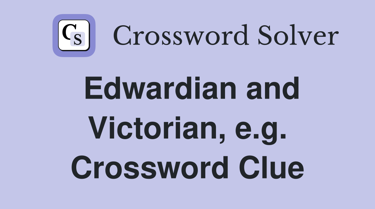 Edwardian and Victorian, e.g. Crossword Clue