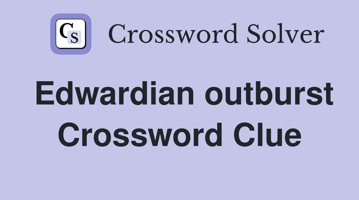 Edwardian outburst Crossword Clue