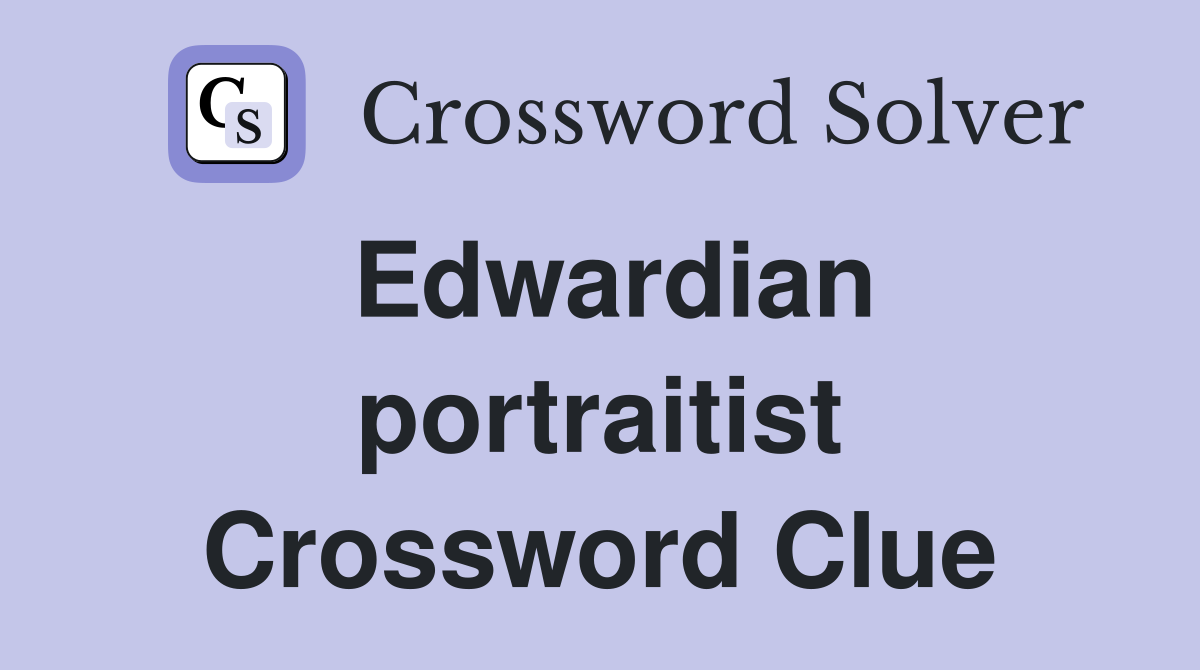 Edwardian portraitist Crossword Clue