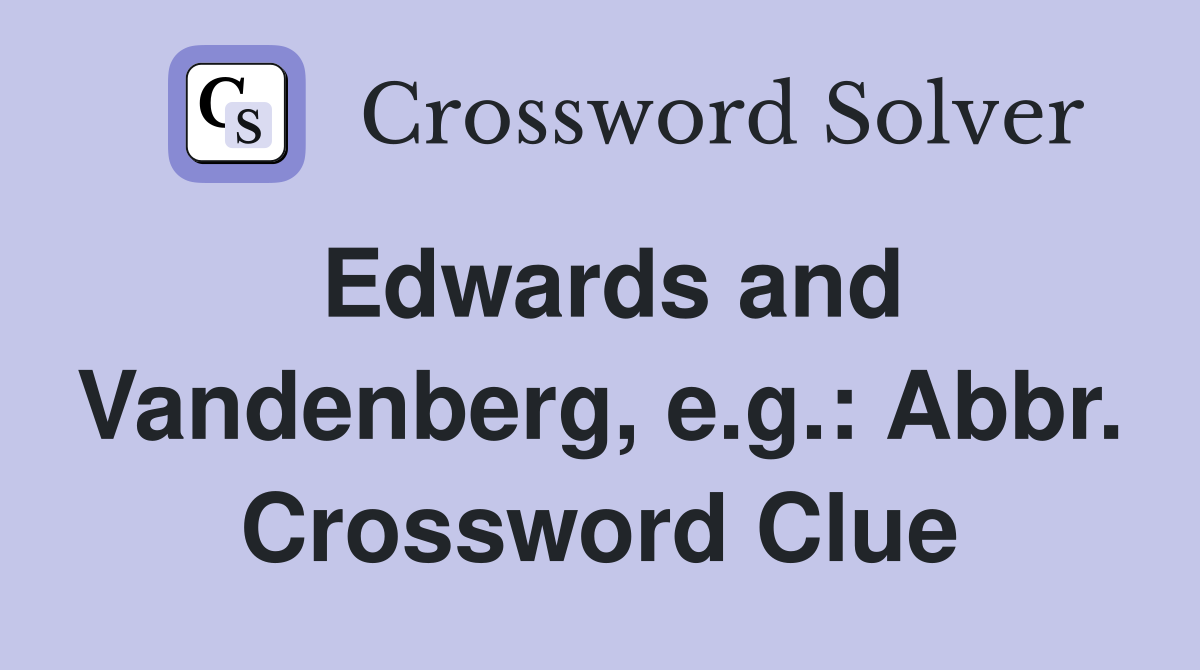 Edwards and Vandenberg, e.g.: Abbr. Crossword Clue