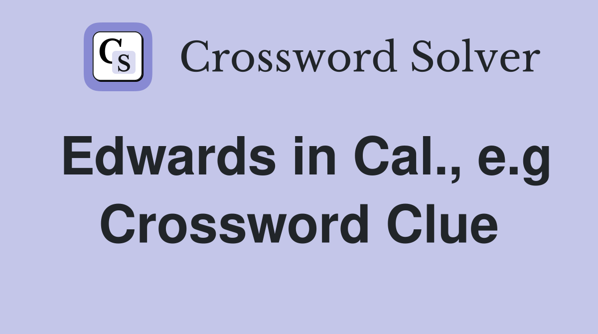 Edwards in Cal., e.g Crossword Clue