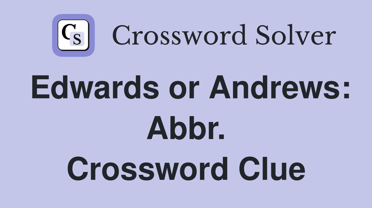 Edwards or Andrews: Abbr. Crossword Clue