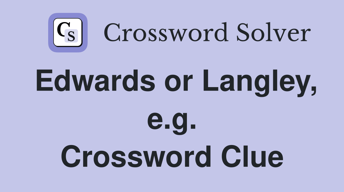 Edwards or Langley, e.g. Crossword Clue