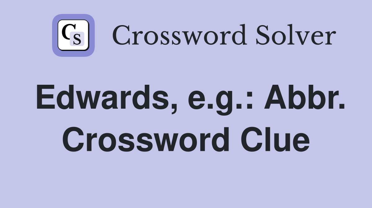 Edwards, e.g.: Abbr. Crossword Clue