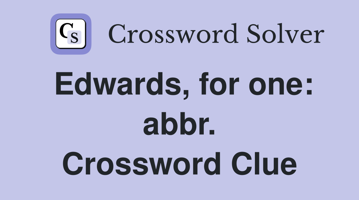 Edwards, for one: abbr. Crossword Clue