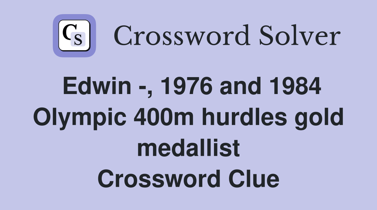 Edwin -, 1976 and 1984 Olympic 400m hurdles gold medallist Crossword Clue
