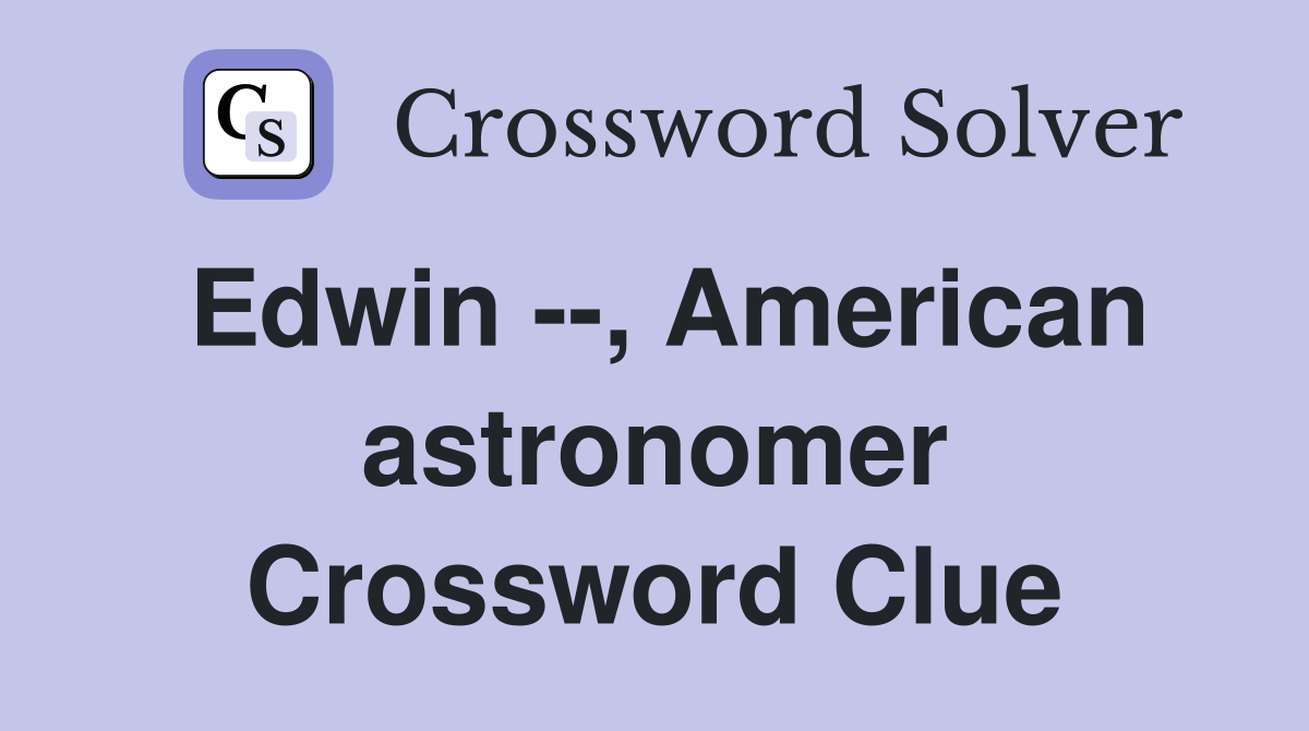 Edwin --, American astronomer Crossword Clue