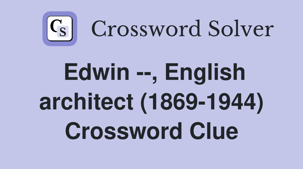 Edwin --, English architect (1869-1944) Crossword Clue