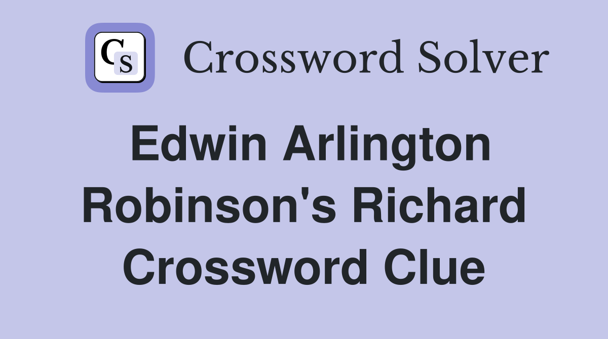 Edwin Arlington Robinson's Richard Crossword Clue