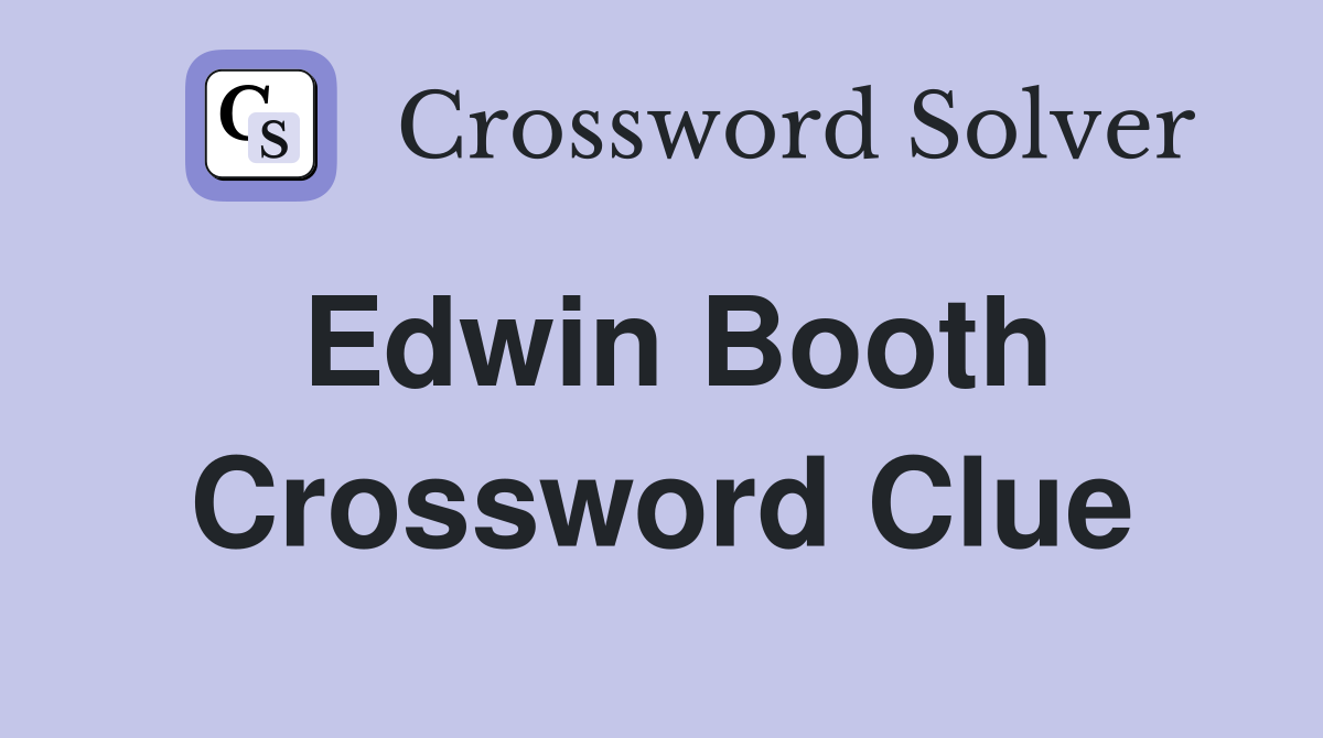 Edwin Booth Crossword Clue