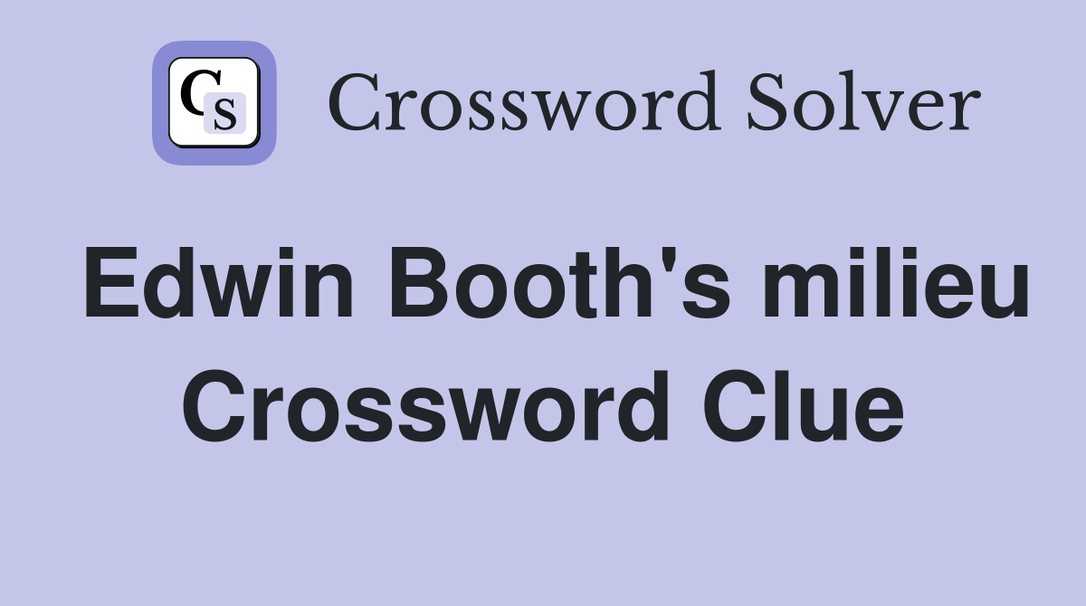 Edwin Booth's milieu Crossword Clue
