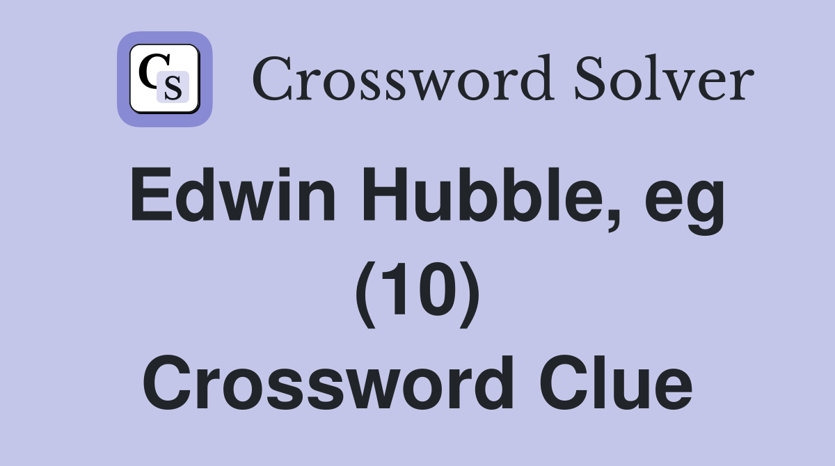 Edwin Hubble, eg (10) Crossword Clue