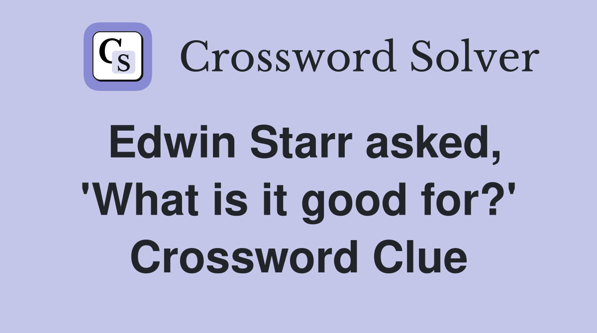 Edwin Starr asked, 'What is it good for?' Crossword Clue