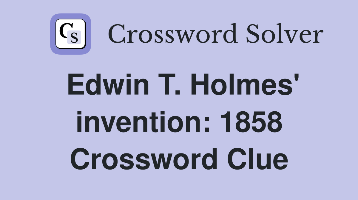 Edwin T. Holmes' invention: 1858 Crossword Clue