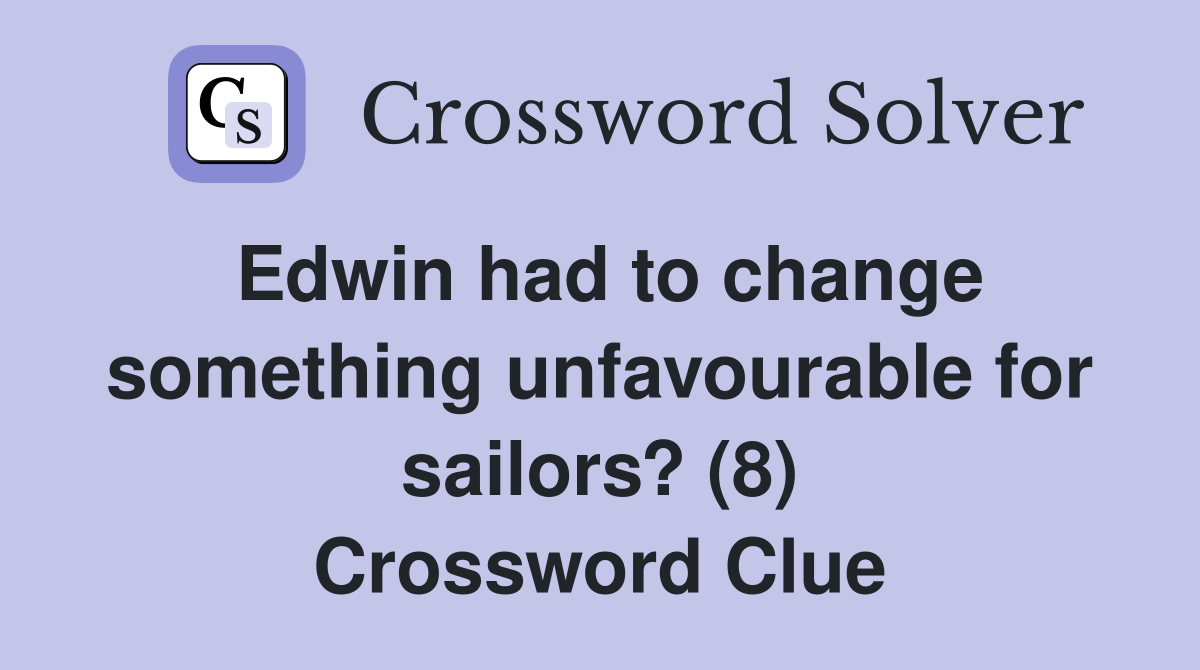 Edwin had to change something unfavourable for sailors? (8) Crossword Clue