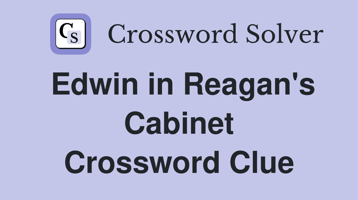 Edwin in Reagan's Cabinet Crossword Clue