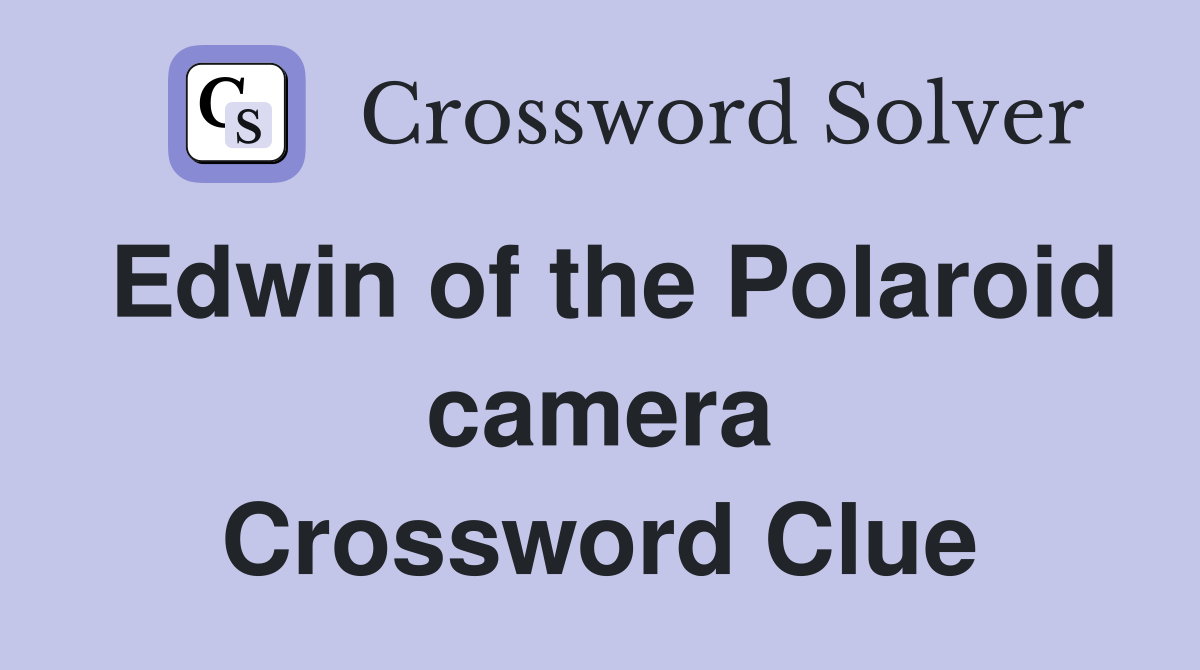 Edwin of the Polaroid camera Crossword Clue
