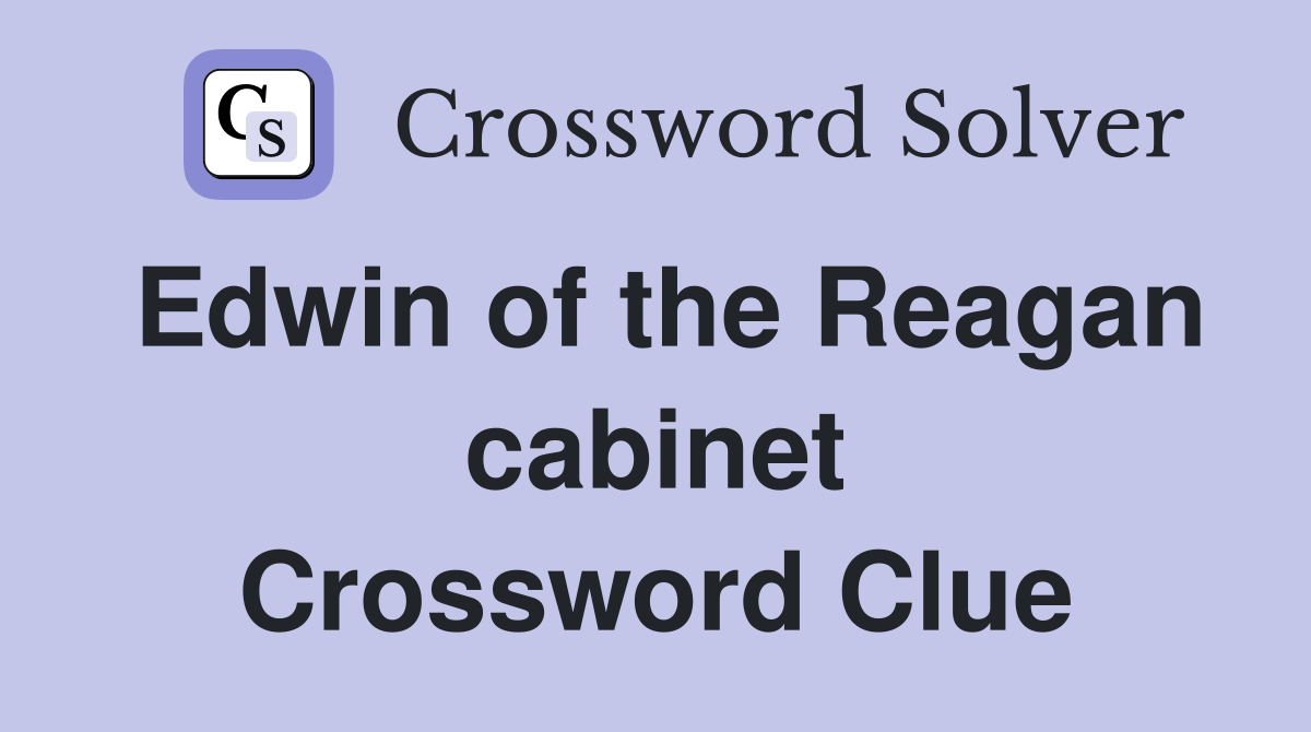 Edwin of the Reagan cabinet Crossword Clue