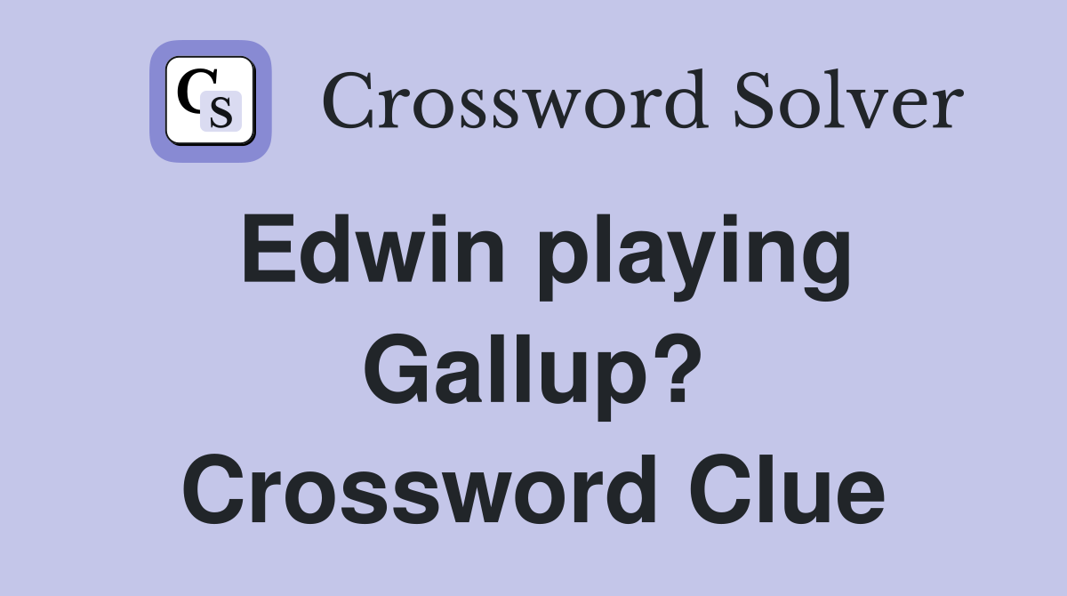 Edwin playing Gallup? Crossword Clue