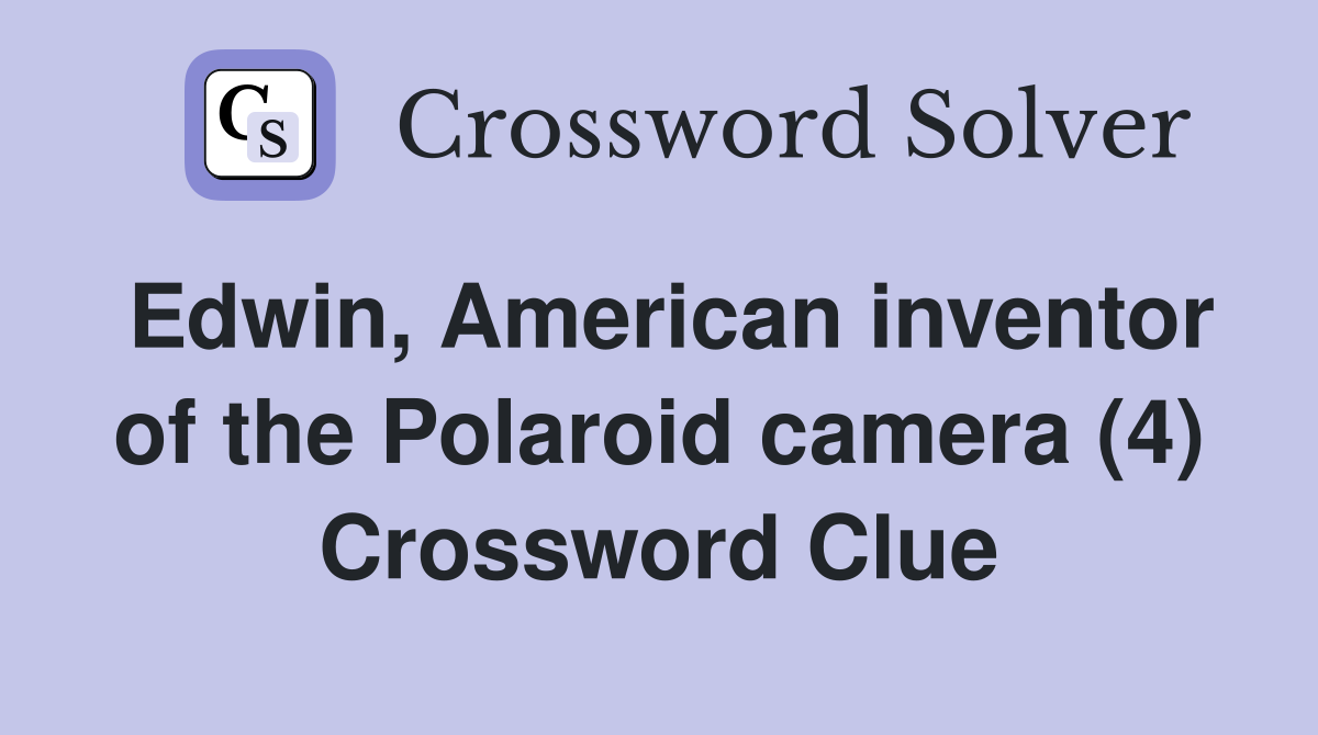 Edwin, American inventor of the Polaroid camera (4) Crossword Clue