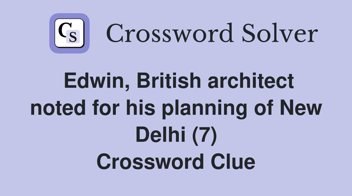 Edwin, British architect noted for his planning of New Delhi (7) Crossword Clue