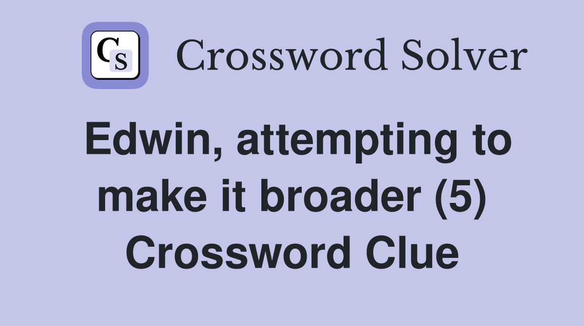 Edwin, attempting to make it broader (5) Crossword Clue