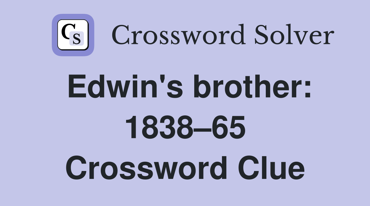 Edwin's brother: 1838–65 Crossword Clue