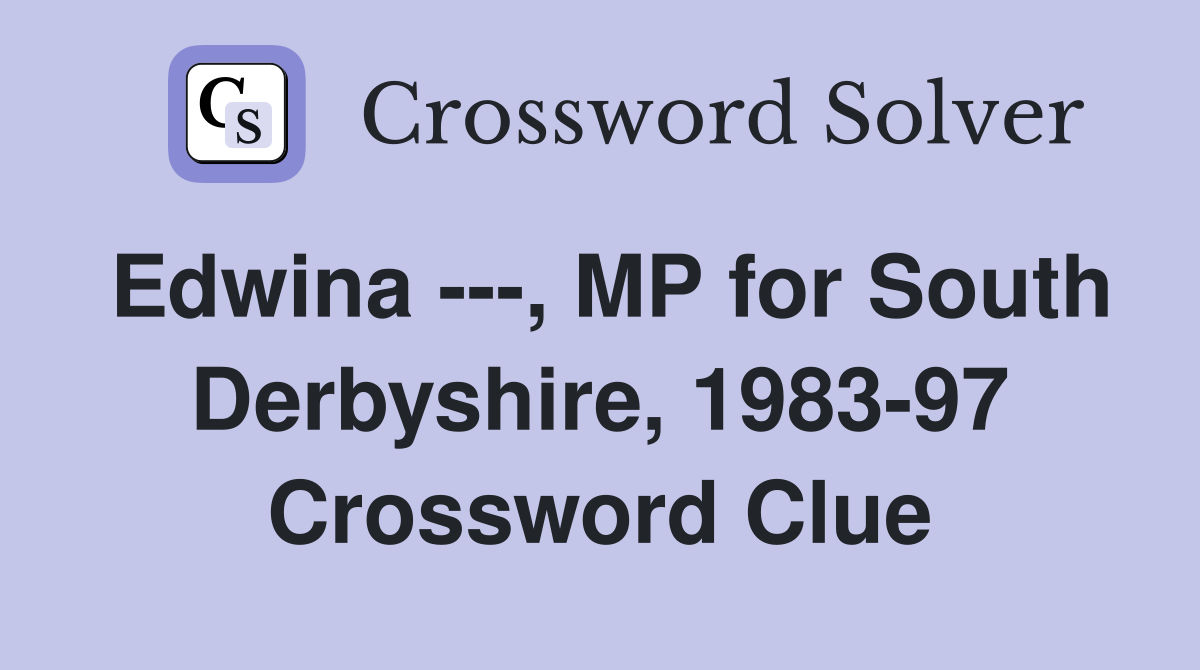 Edwina ---, MP for South Derbyshire, 1983-97 Crossword Clue