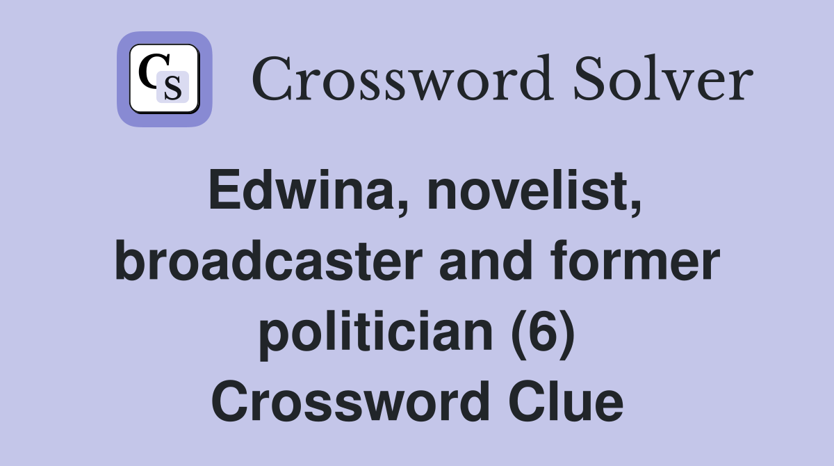 Edwina, novelist, broadcaster and former politician (6) Crossword Clue