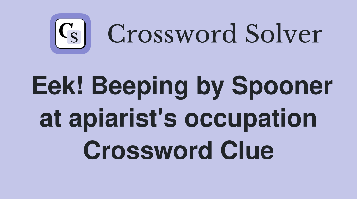 Eek! Beeping by Spooner at apiarist's occupation Crossword Clue