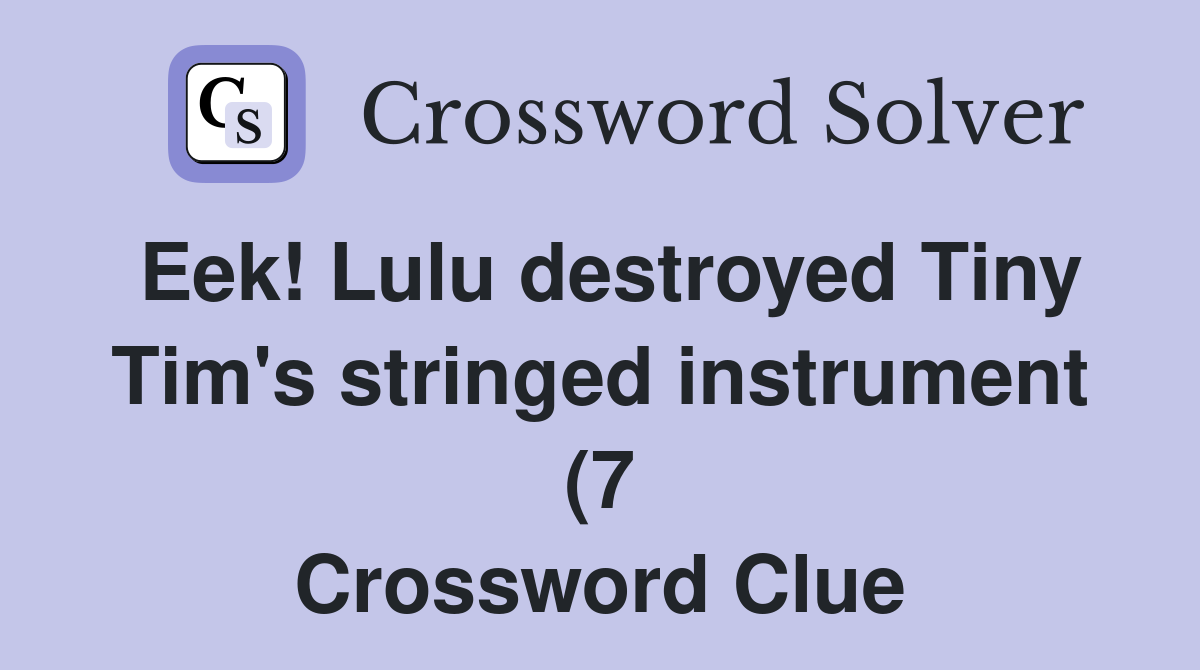 Eek Lulu destroyed Tiny Tim #39 s stringed instrument (7) Crossword Clue Eek Lulu destroyed Tiny Tim #39 s stringed instrument (7) Crossword Clue