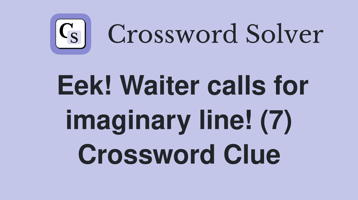 Eek! Waiter calls for imaginary line! (7) Crossword Clue