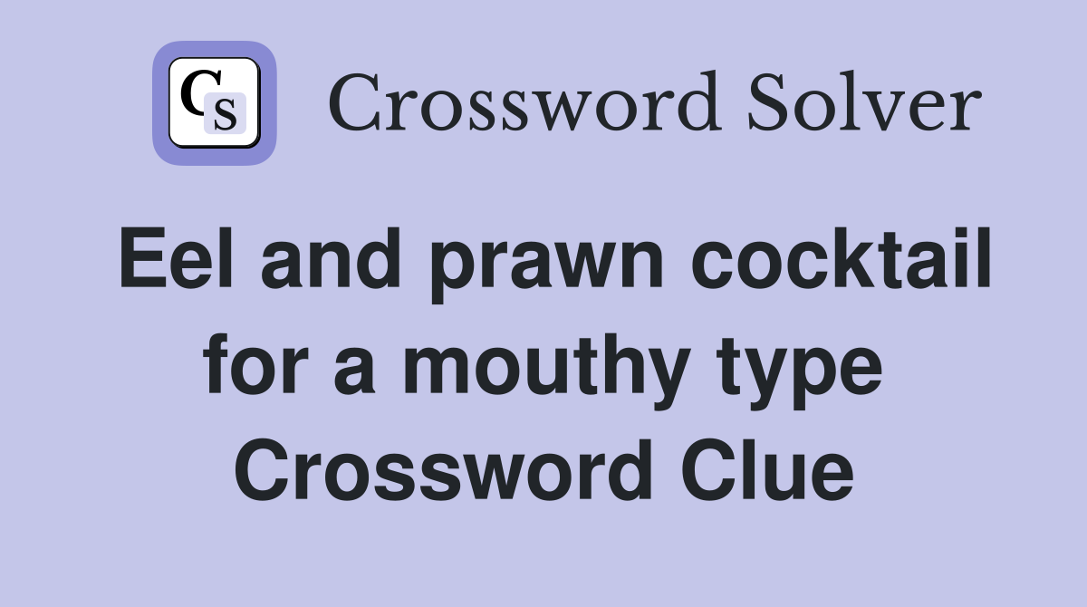 Eel and prawn cocktail for a mouthy type Crossword Clue