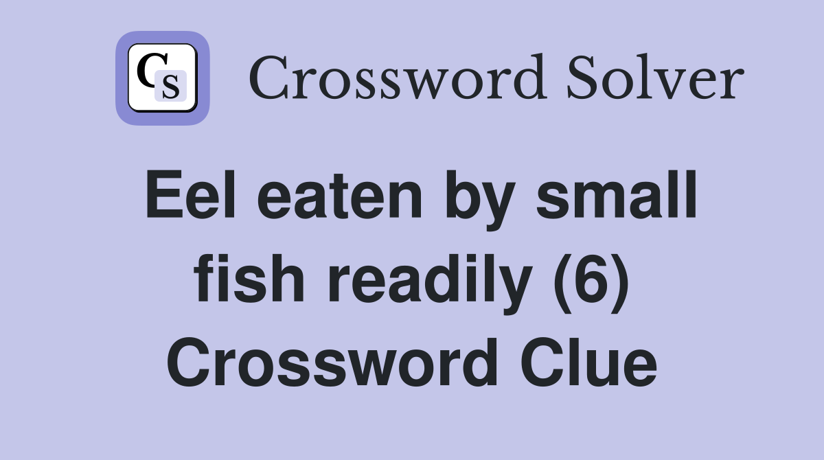 Eel eaten by small fish readily (6) Crossword Clue
